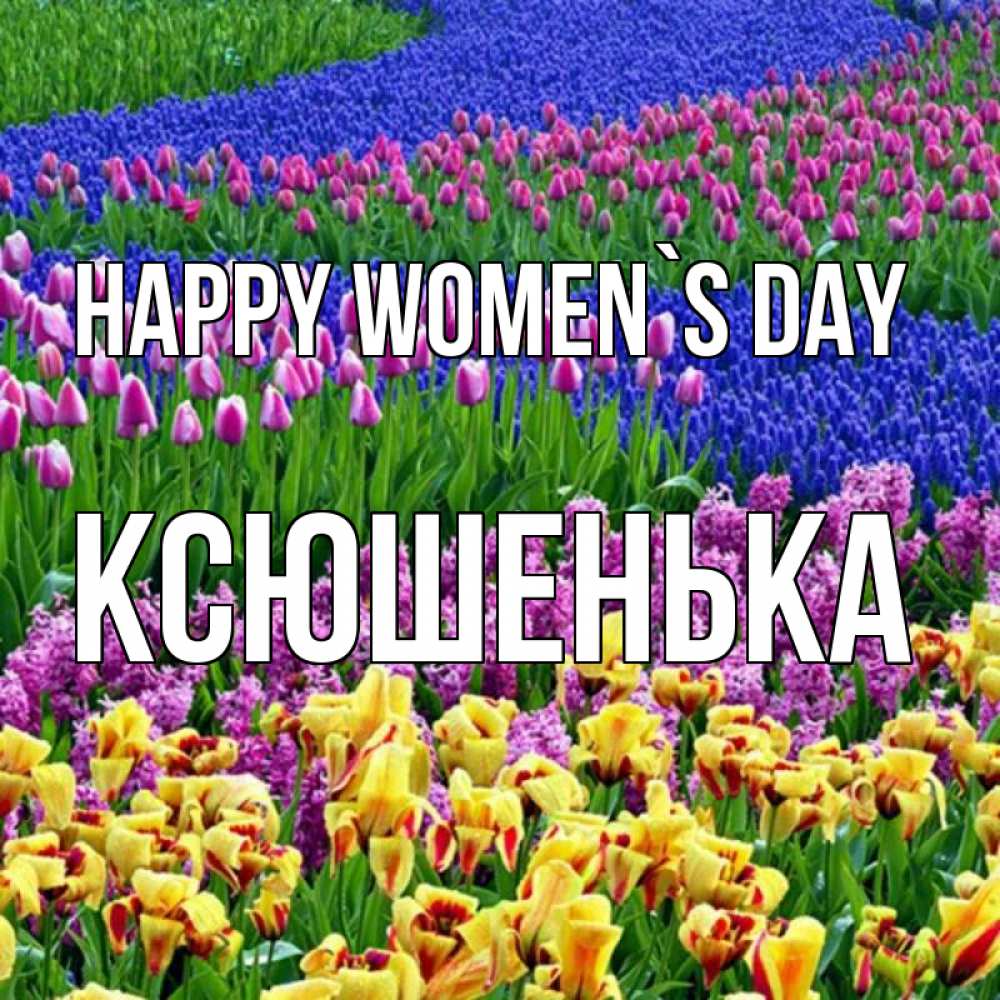 Greetings card с именем, Ксюшенька happy women`s day цветы Greetings with text for free download 